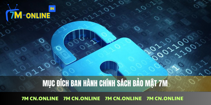 Lý do và mục tiêu ban hành chính sách bảo mật tại 7M