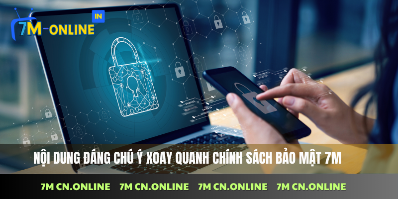 Nội dung đáng chú ý xoay quanh chính sách bảo mật 7M