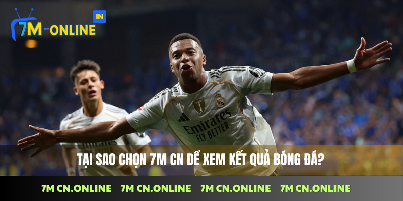 Lý do nên chọn 7M CN để theo dõi kết quả bóng đá