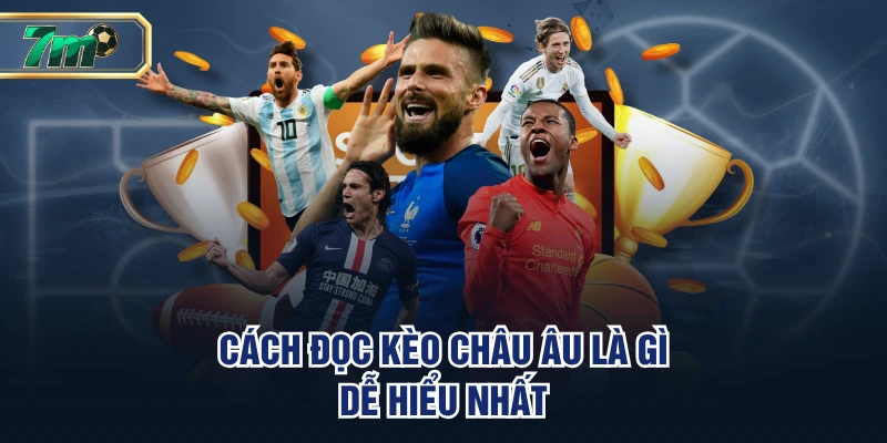 Cách đọc kèo Châu Âu là gì dễ hiểu nhất