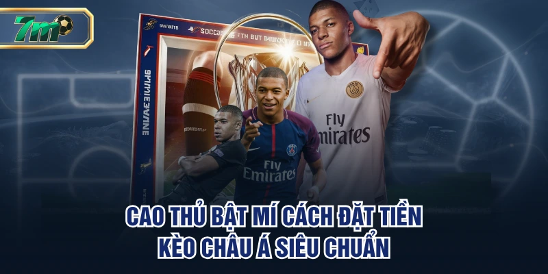 Cao thủ bật mí cách đặt tiền kèo châu Á siêu chuẩn