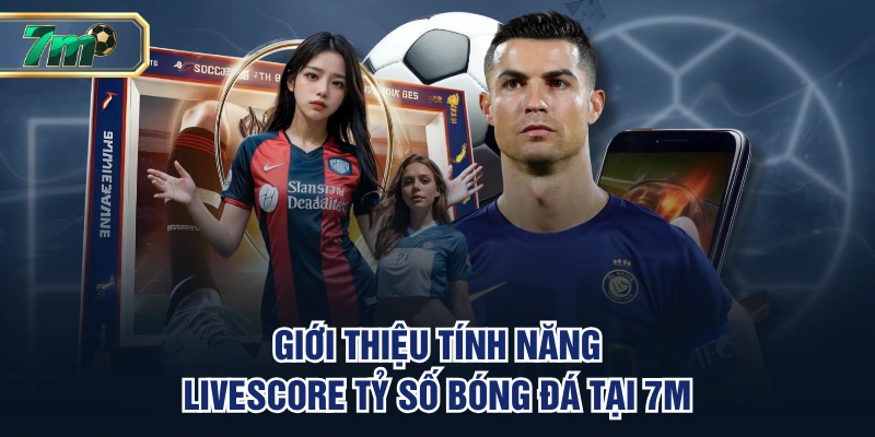 7M | Tỷ Số Trực Tuyến 7M CN | Tỷ Lệ 7M Mới Nhất Hôm Nay 32 Giới thiệu tính năng Livescore tỷ số bóng đá tại 7M