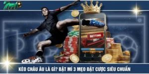 Kèo Châu Âu Là Gì? Bật Mí 3 Mẹo Đặt Cược Siêu Chuẩn