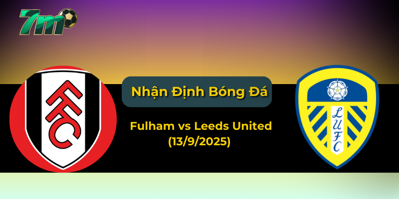 Nhận định kèo Fulham vs Leeds United (13/9/2025) – Ngoại hạng Anh vòng 4