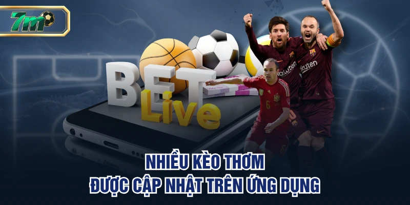 Nhiều kèo thơm được cập nhật trên ứng dụng