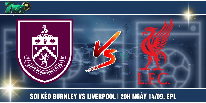 Soi Kèo Burnley VS Liverpool | 20h ngày 14/09, EPL 1 Soi Kèo Burnley VS Liverpool | 20h ngày 14/09, EPL
