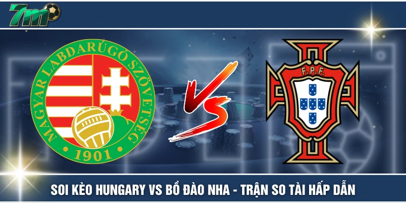 Soi Kèo Hungary Vs Bồ Đào Nha - Trận So Tài Hấp Dẫn