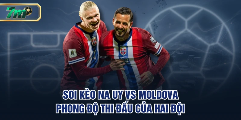 Soi kèo Na Uy vs Moldova - Phong độ thi đấu của hai đội