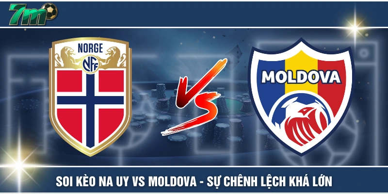 Soi Kèo Na Uy Vs Moldova - Sự Chênh Lệch Khá Lớn