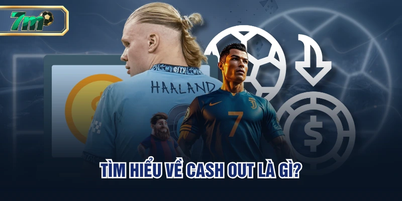 Tìm hiểu về cash out là gì?