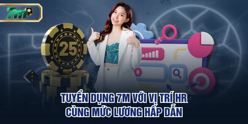 Tuyển dụng 7M với vị trí HR cùng mức lương hấp dẫn