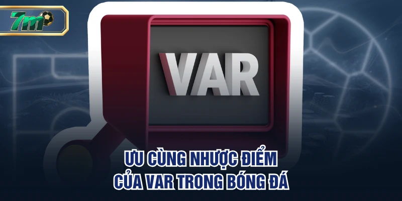 Ưu cùng nhược điểm của VAR trong bóng đá